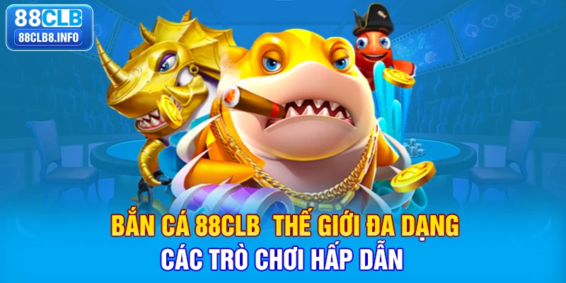 Bắn cá 88CLB - thế giới đa dạng các trò chơi hấp dẫn