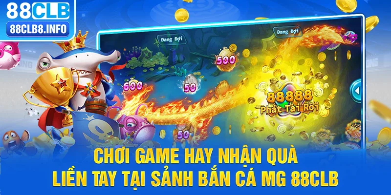 Chơi game hay nhận quà liền tay tại sảnh bắn cá MG 88CLB