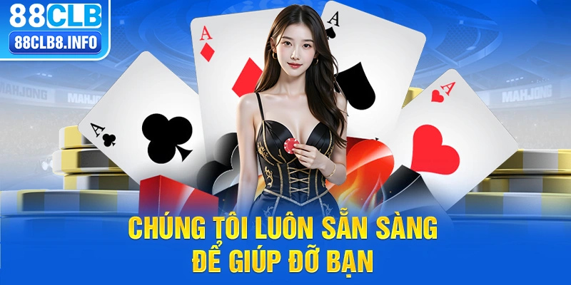 Chúng tôi luôn sẵn sàng để giúp đỡ bạn 