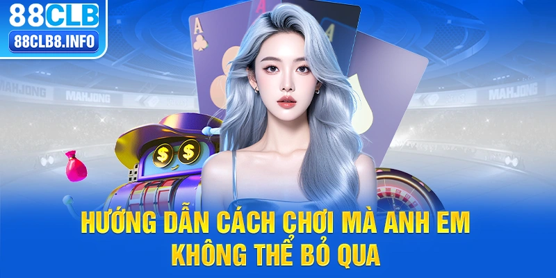 Hướng dẫn cách chơi mà anh em không thể bỏ qua