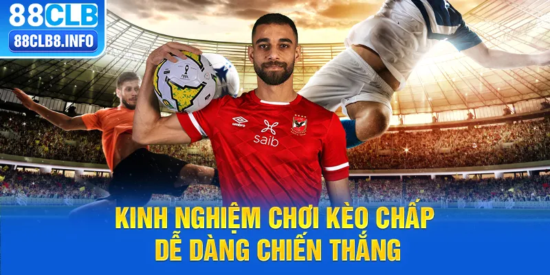 Kinh nghiệm chơi kèo chấp dễ dàng chiến thắng