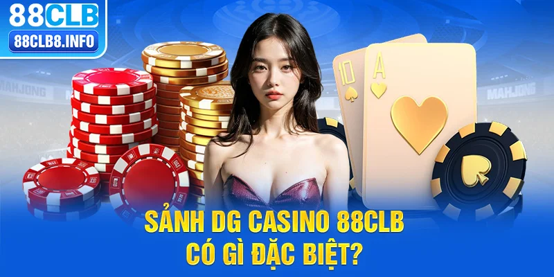 Sảnh DG Casino 88CLB có gì đặc biệt?