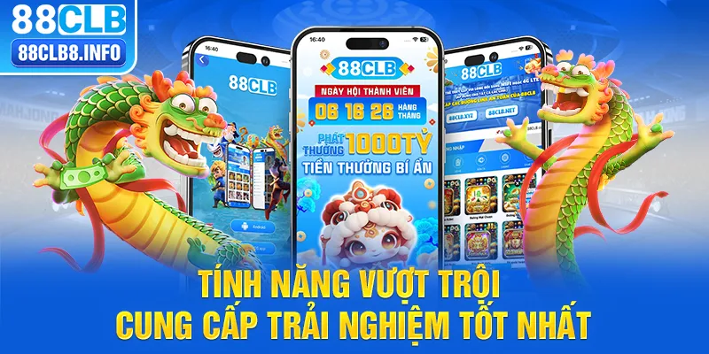 Tính năng vượt trội cung cấp trải nghiệm tốt nhất