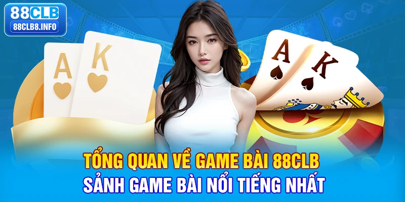 Tổng quan về game bài 88CLB - sảnh game bài nổi tiếng nhất