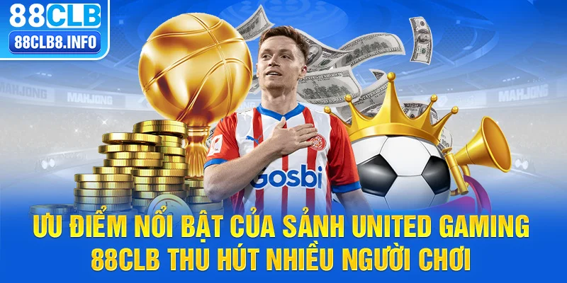 Ưu điểm nổi bật của sảnh United Gaming 88CLB thu hút nhiều người chơi